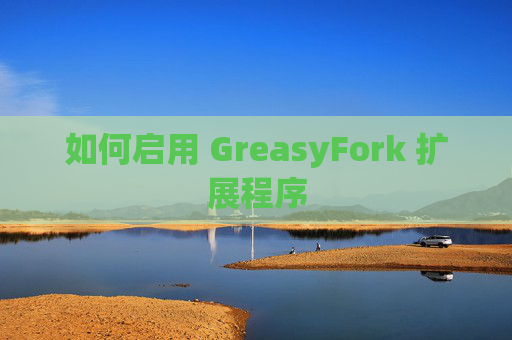如何启用 GreasyFork 扩展程序